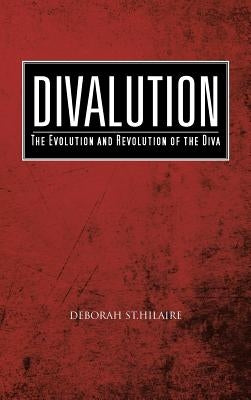 Divalution: The Evolution and Revolution of the Diva by St Hilaire, Deborah