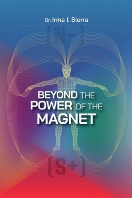 Beyond the Power of the Magnet by Sierra, Irma I.