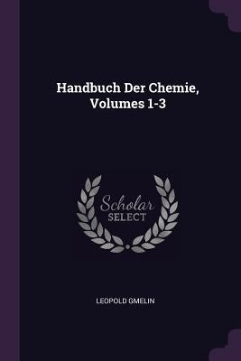 Handbuch Der Chemie, Volumes 1-3 by Gmelin, Leopold