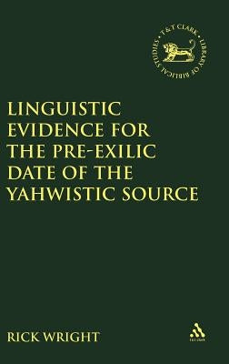 Linguistic Evidence for the Pre-Exilic Date of the Yahwistic Source by Wright, Rick
