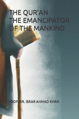 The Qur'an the Emancipator of the Mankind by Khan, Israr Ahmad