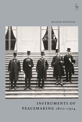Instruments of Peacemaking 1870-1914 by Reynolds, Michael