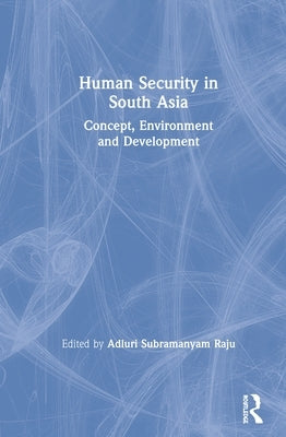 Human Security in South Asia: Concept, Environment and Development by Raju, Adluri Subramanyam
