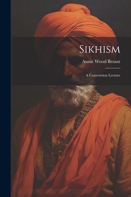 Sikhism: A Convention Lecture by Besant, Annie Wood