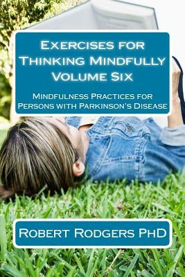 Exercises for Thinking Mindfully: Mindfulness Practices for Persons with Parkinson's Disease by Rodgers, Robert
