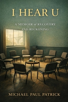 I Hear U: A Memoir of Recovery and Reckoning by Patrick, Michael Paul
