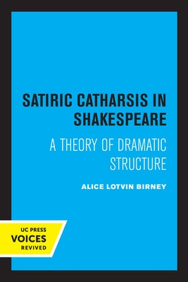 Satiric Catharsis in Shakespeare: A Theory of Dramatic Structure by Birney, Alice Lotvin