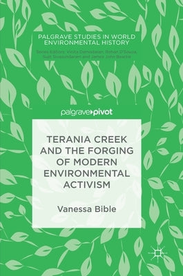 Terania Creek and the Forging of Modern Environmental Activism by Bible, Vanessa