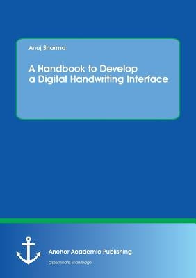A Handbook to Develop a Digital Handwriting Interface by Sharma, Anuj