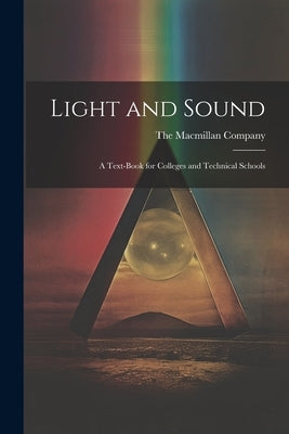 Light and Sound; a Text-Book for Colleges and Technical Schools by The MacMillan Company
