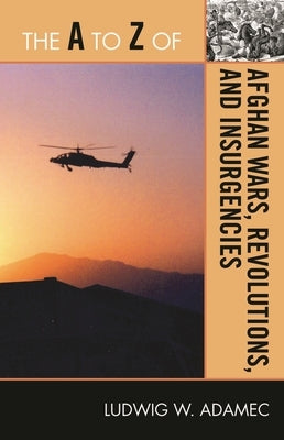 The A to Z of Afghan Wars, Revolutions and Insurgencies by Adamec, Ludwig W.