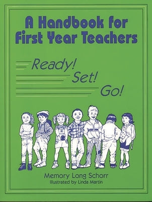A Handbook for First Year Teachers: Ready, Set, Go! by Schorr, Memory L.