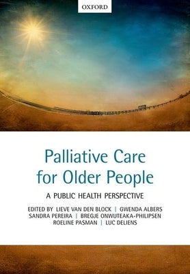 Palliative Care for Older People: A Public Health Perspective by Van Den Block, Lieve