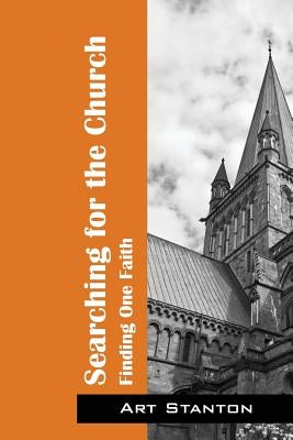 Searching for the Church: Finding One Faith by Stanton, Art