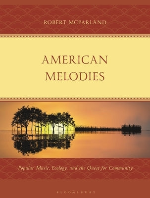 American Melodies: Popular Music, Ecology, and the Quest for Community by McParland, Robert