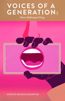 Voices of a Generation: Three Millennial Plays by MacArthur, Michelle