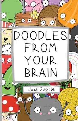 Doodles From Your Brain: Just Doodle by Brain, Doodles from My