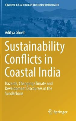 Sustainability Conflicts in Coastal India: Hazards, Changing Climate and Development Discourses in the Sundarbans by Ghosh, Aditya