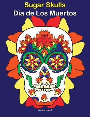 Sugar Skulls - Día de Los Muertos: Day of the Dead, Coloring Book for Adults by Lalgudi, Sujatha