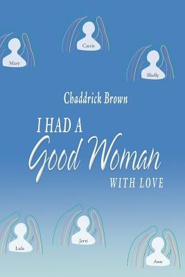 I Had a Good Woman: With Love by Brown, Chaddrick