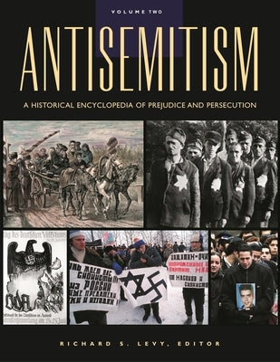 Antisemitism: A Historical Encyclopedia of Prejudice and Persecution [2 Volumes] by Levy, Richard S.