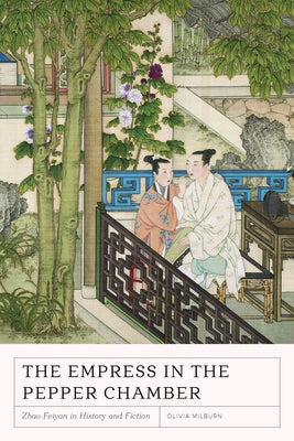 The Empress in the Pepper Chamber: Zhao Feiyan in History and Fiction by Milburn, Olivia