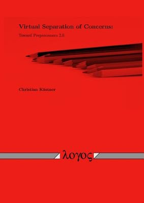 Virtual Separation of Concerns: Toward Preprocessors 2.0 by Kastner, Christian