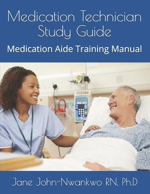 Medication Technician Study Guide: Medication Aide Training Manual by John-Nwankwo, Ph. D. Jane