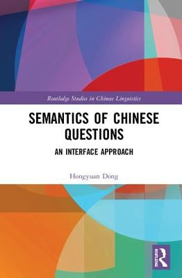 Semantics of Chinese Questions: An Interface Approach by Dong, Hongyuan