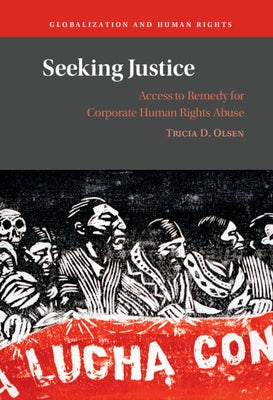 Seeking Justice: Access to Remedy for Corporate Human Rights Abuse by Olsen, Tricia D.