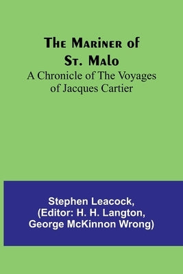 The Mariner of St. Malo: A chronicle of the voyages of Jacques Cartier by Leacock, Stephen