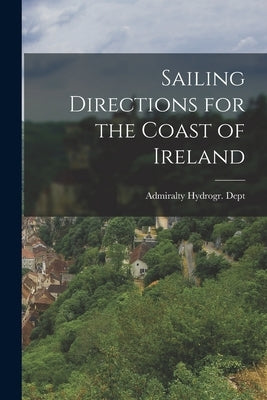 Sailing Directions for the Coast of Ireland by Admiralty Hydrogr Dept