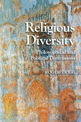 Religious Diversity: Philosophical and Political Dimensions by Trigg, Roger