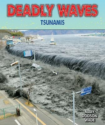 Deadly Waves: Tsunamis by Dodson Wade, Mary