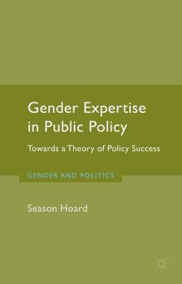Gender Expertise in Public Policy: Towards a Theory of Policy Success by Hoard, S.