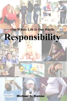 Our Whole Life Is Our Whole Responsibility by Kamau, Michael G.