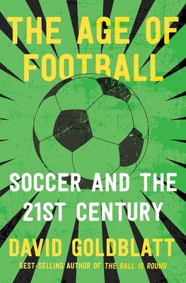 The Age of Football: Soccer and the 21st Century by Goldblatt, David
