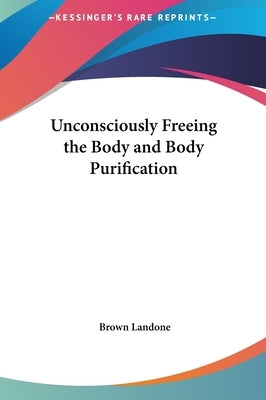 Unconsciously Freeing the Body and Body Purification by Landone, Brown