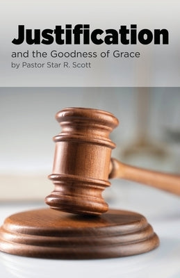 Justification: and the Goodness of Grace by Scott, Star R.