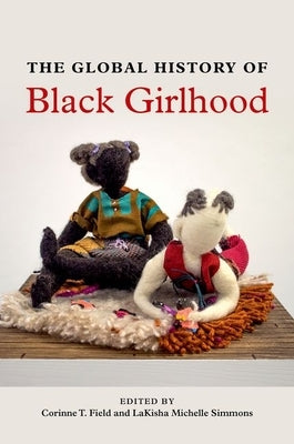 The Global History of Black Girlhood by Field, Corinne T.