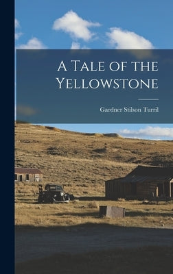 A Tale of the Yellowstone by Turril, Gardner Stilson
