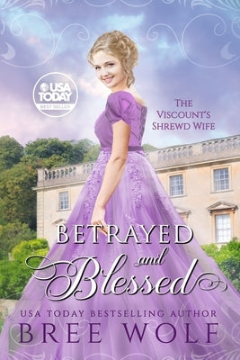Betrayed & Blessed: The Viscount's Shrewd Wife by Wolf, Bree