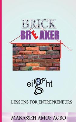 Brick Breaker, Eight Lesson for Entrepreneurs by Agbo, Manasseh Amos