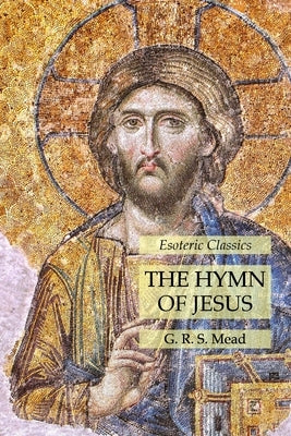 The Hymn of Jesus: Esoteric Classics by Mead, G. R. S.