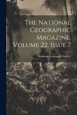 The National Geographic Magazine, Volume 22, Issue 7 by National Geographic Society