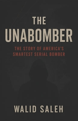 The Unabomber: The Story of America's Smartest Serial Bomber by Saleh, Walid