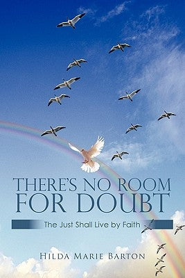There's No Room for Doubt: The Just Shall Live by Faith by Barton, Hilda Marie