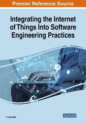 Integrating the Internet of Things Into Software Engineering Practices by Mala, D. Jeya