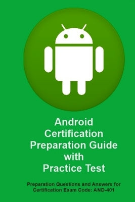 Android Certification Preparation Guide with Practice Test: Questions and Answers for Exam Code: AND-401 by Academy, Information Technology Educatio