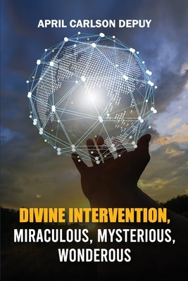 Divine Intervention: Miraculous, Mysterious, Wonderous by Depuy, April Carlson